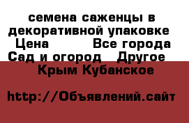 семена,саженцы в декоративной упаковке › Цена ­ 350 - Все города Сад и огород » Другое   . Крым,Кубанское